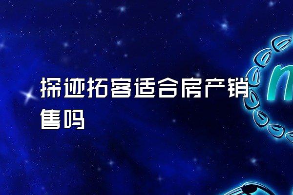 探迹拓客适合房产销售吗