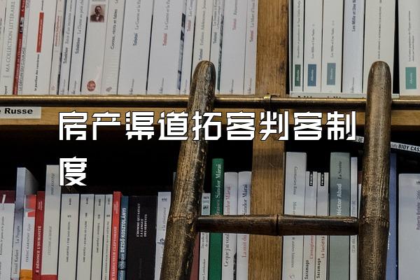 房产渠道拓客判客制度