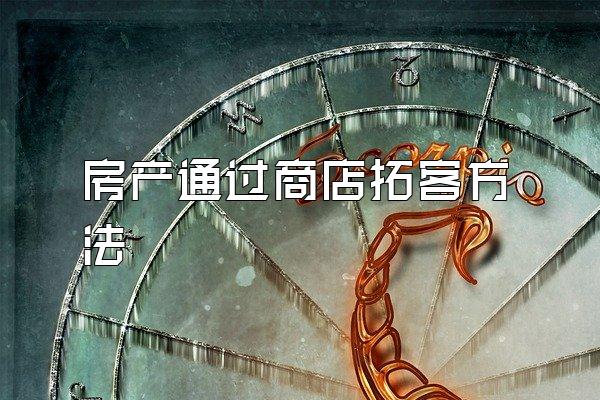 房产通过商店拓客方法