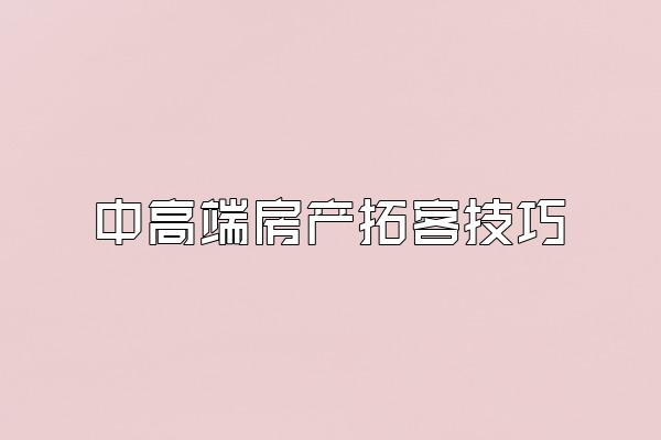 中高端房产拓客技巧