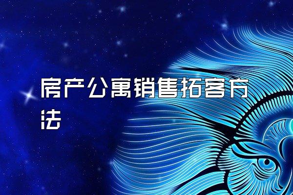 房产公寓销售拓客方法