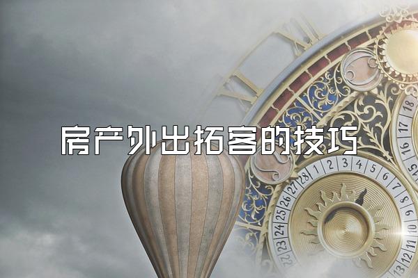 房产外出拓客的技巧