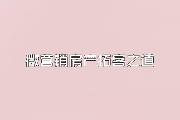 微营销房产拓客之道