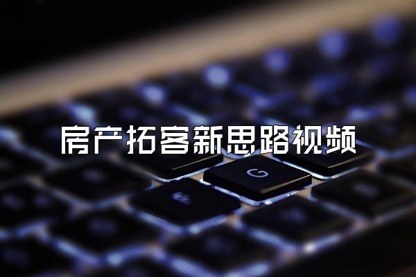 房产拓客新思路视频