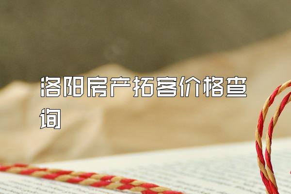 洛阳房产拓客价格查询