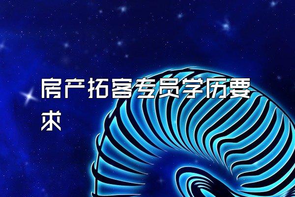 房产拓客专员学历要求