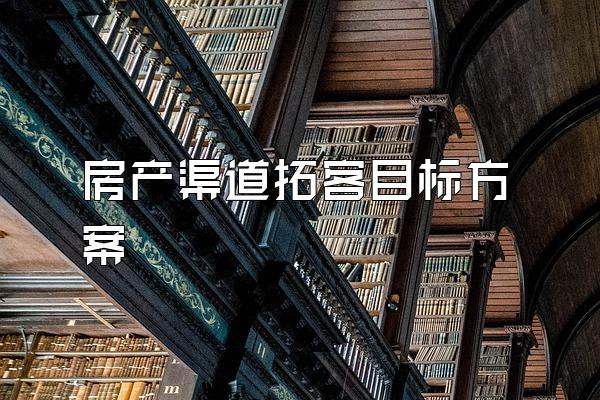 房产渠道拓客目标方案