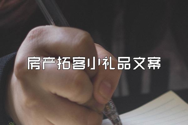 房产拓客小礼品文案