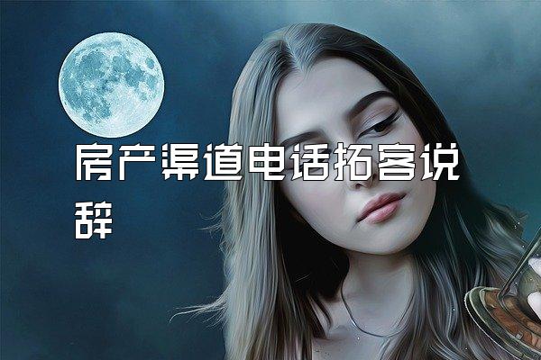 房产渠道电话拓客说辞