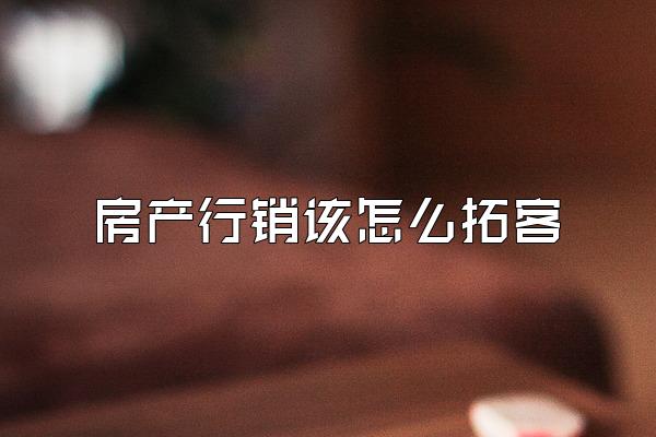 房产行销该怎么拓客