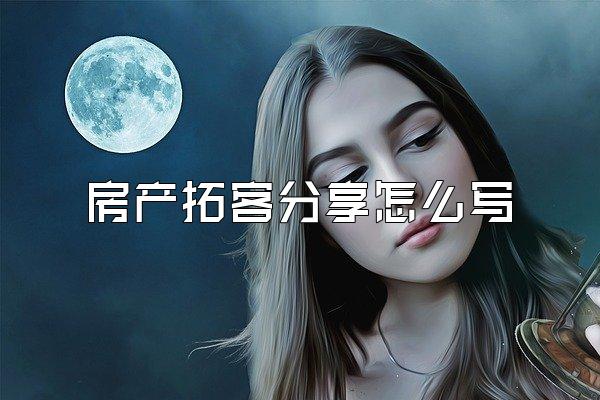 房产拓客分享怎么写