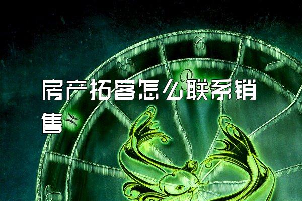房产拓客怎么联系销售