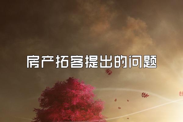 房产拓客提出的问题