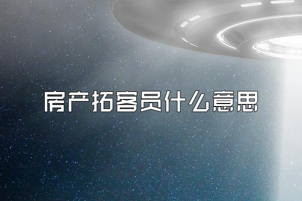 房产拓客员什么意思