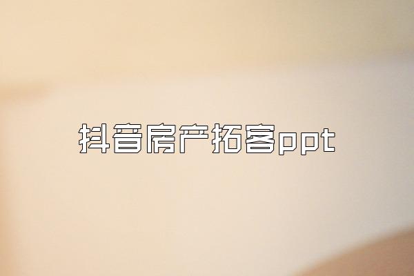 抖音房产拓客ppt