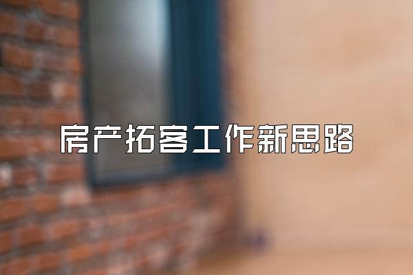 房产拓客工作新思路