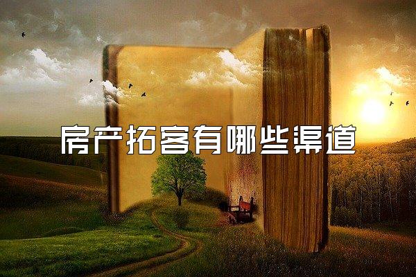 房产拓客有哪些渠道