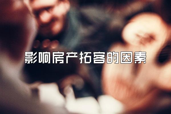 影响房产拓客的因素