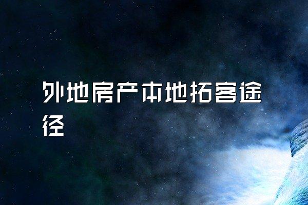 外地房产本地拓客途径