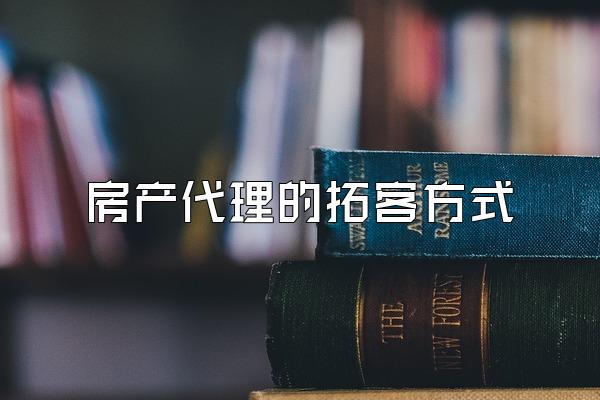 房产代理的拓客方式