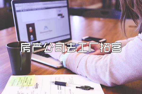 房产公司去工厂拓客