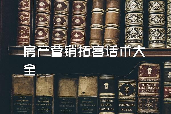 房产营销拓客话术大全