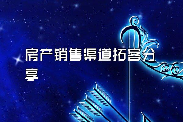 房产销售渠道拓客分享