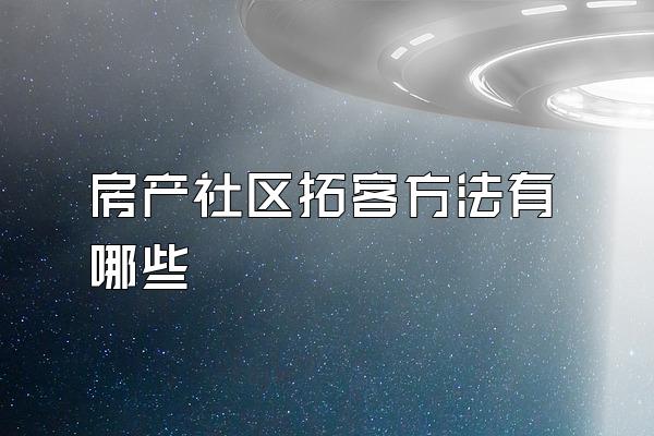 房产社区拓客方法有哪些