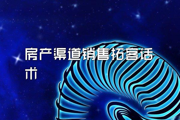 房产渠道销售拓客话术