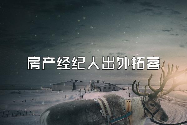 房产经纪人出外拓客