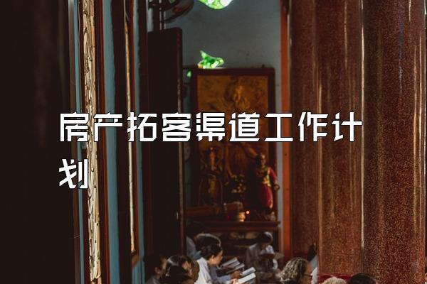 房产拓客渠道工作计划