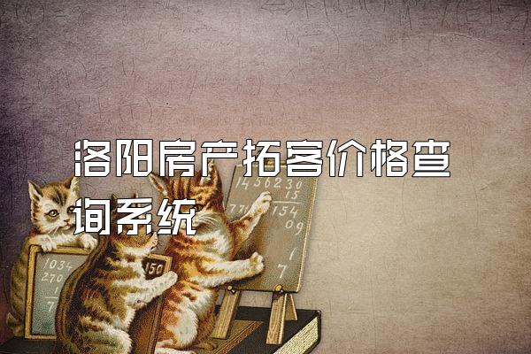 洛阳房产拓客价格查询系统