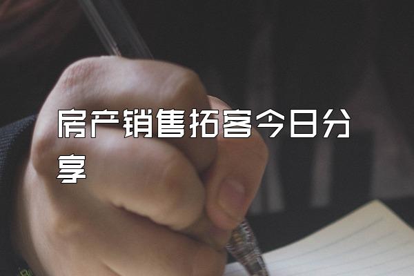 房产销售拓客今日分享