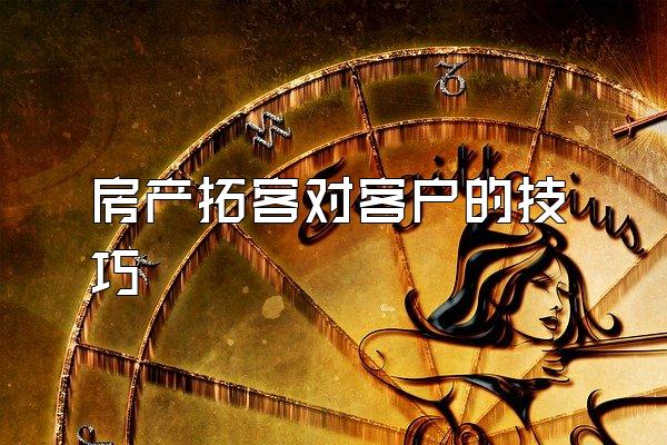 房产拓客对客户的技巧