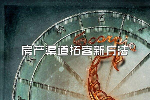 房产渠道拓客新方法