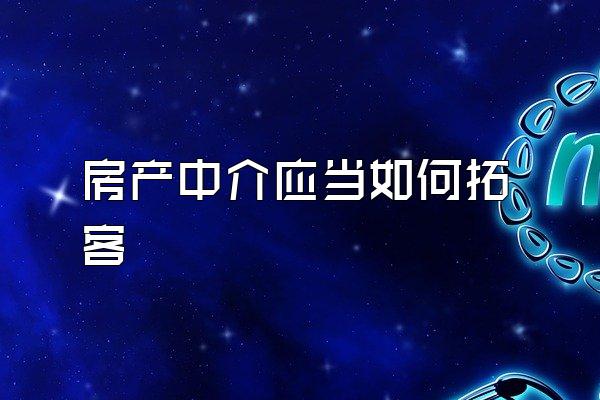 房产中介应当如何拓客
