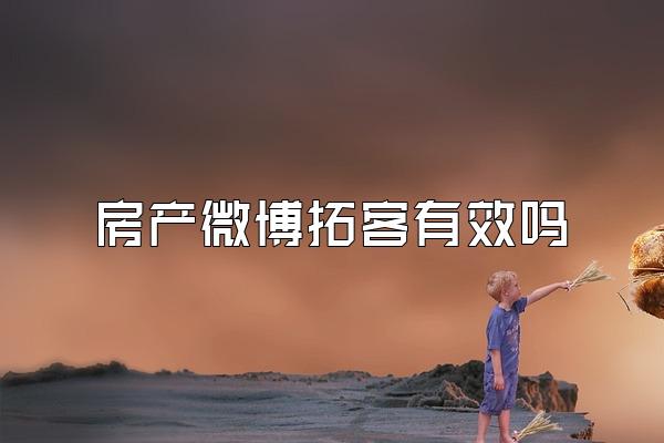 房产微博拓客有效吗