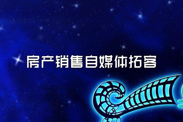 房产销售自媒体拓客