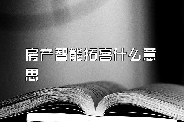 房产智能拓客什么意思