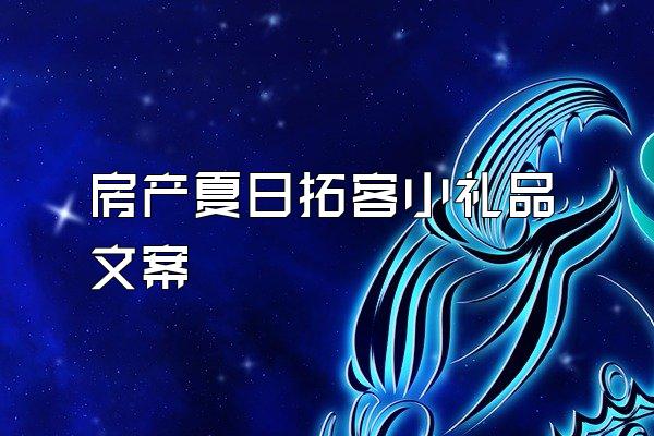 房产夏日拓客小礼品文案