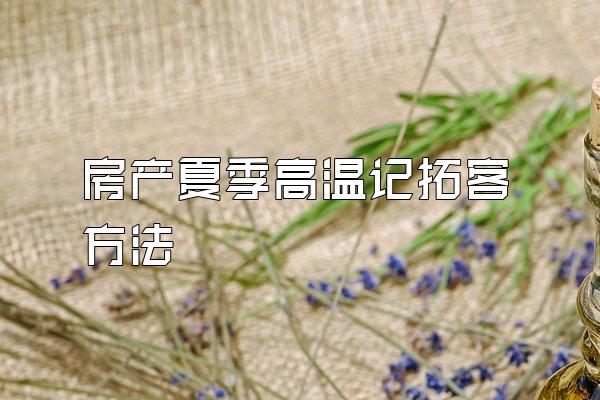 房产夏季高温记拓客方法