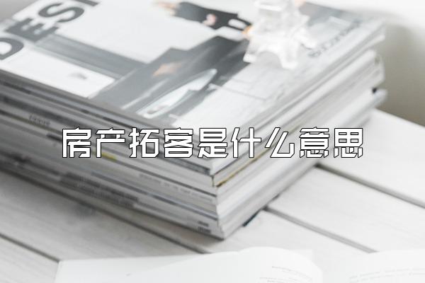 房产拓客是什么意思