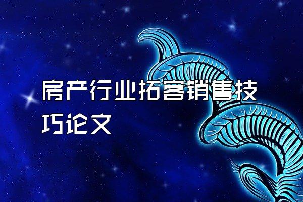 房产行业拓客销售技巧论文