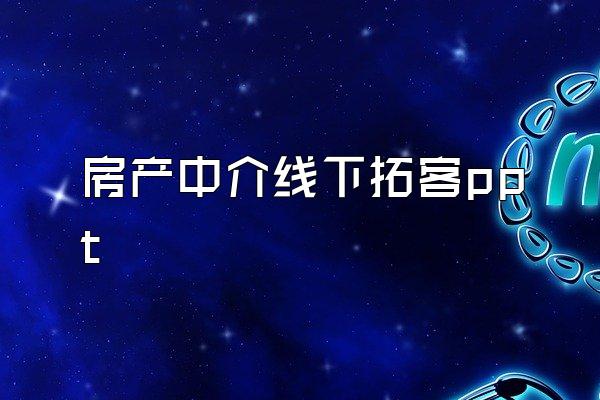 房产中介线下拓客ppt