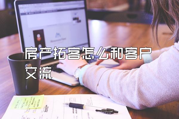 房产拓客怎么和客户交流