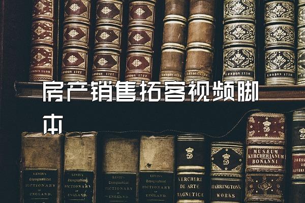 房产销售拓客视频脚本