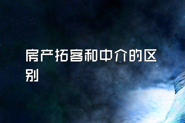 房产拓客和中介的区别