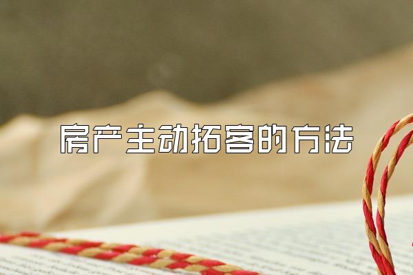 房产主动拓客的方法