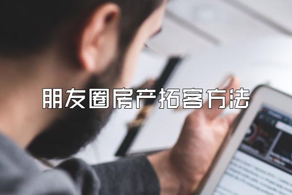 朋友圈房产拓客方法
