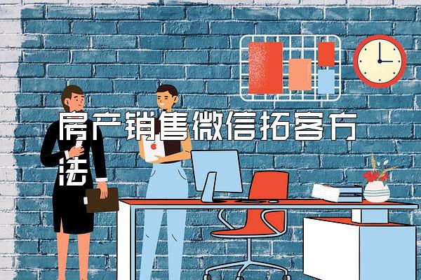 房产销售微信拓客方法